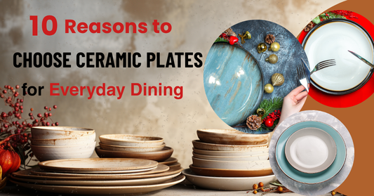 10 Reasons to Choose Ceramic Plates for Everyday Dining