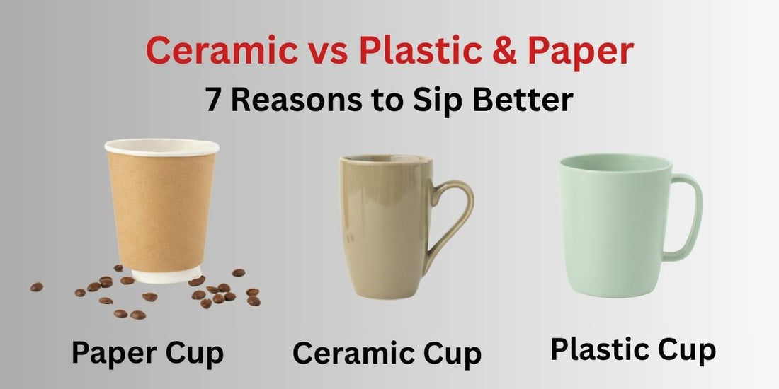 Ceramic vs. Plastic & Paper: 7 Reasons Your Coffee Deserves Better
